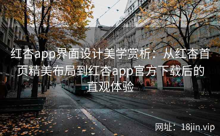 红杏app界面设计美学赏析：从红杏首页精美布局到红杏app官方下载后的直观体验